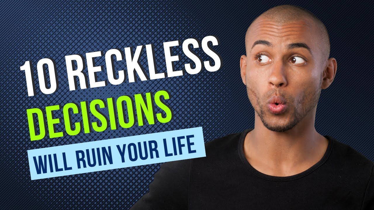 10 Reckless Decisions That Will Ruin Your Life