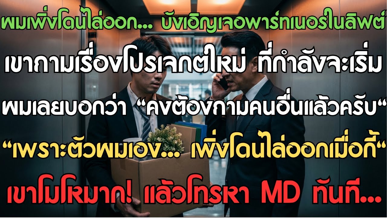ผมเพิ่งโดนไล่ออก บังเอิญเจอพาร์ทเนอร์ในลิฟต์ เขาถามเรื่องโปรเจกต์ใหม่ ผมเลยบอกว่า 'ต้องถามคนอื่นแล้ว