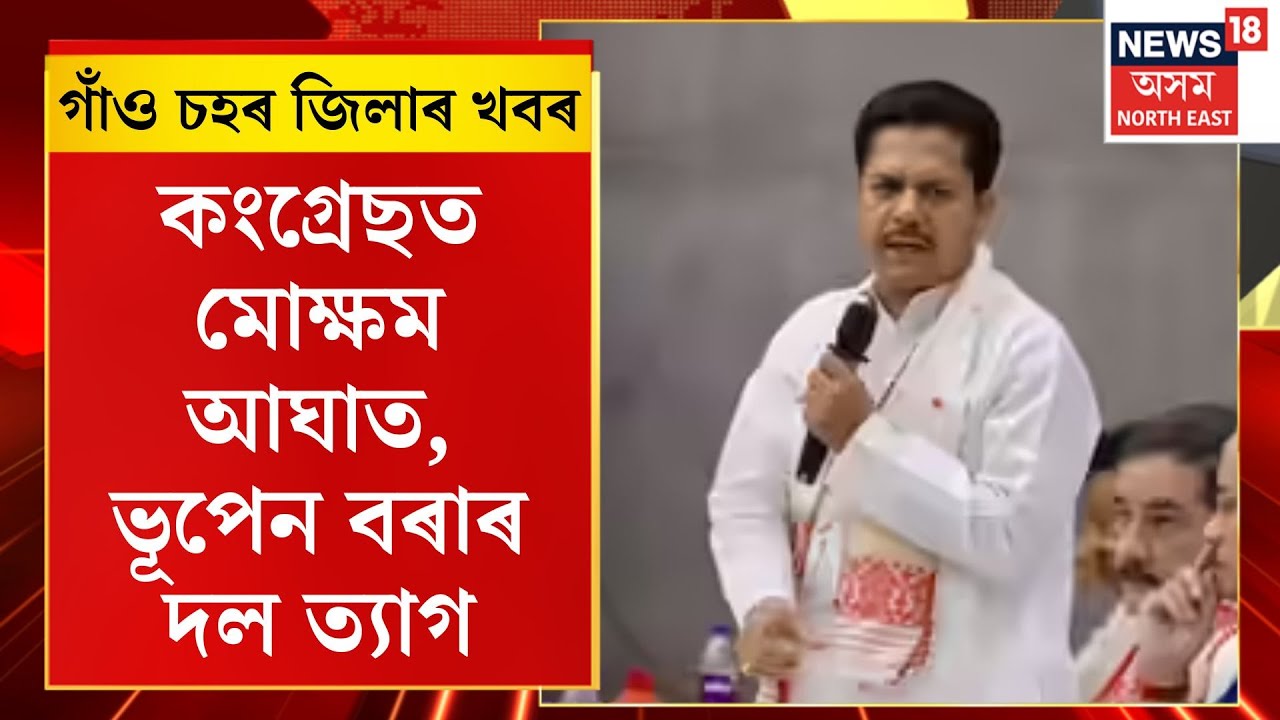 গাঁও চহৰ জিলাৰ খবৰ। Assam News| কংগ্ৰেছত মোক্ষম আঘাত, ভূপেন বৰাৰ দল ত্যাগ। Bhupen Borah