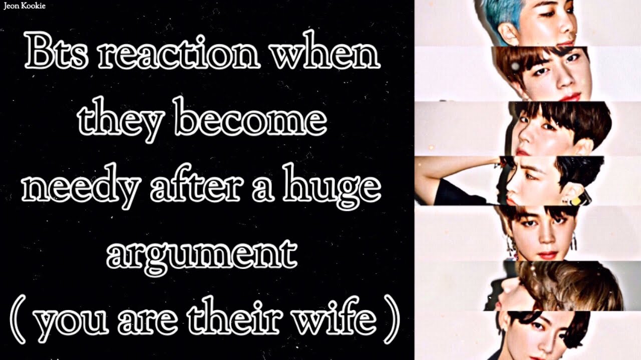 BTS Imagine [ Bts reaction when they become needy after a huge argument ]