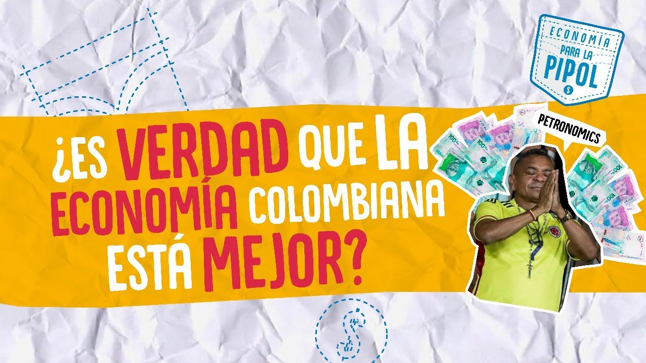 ¿Es VERDAD que la economía colombiana está mucho mejor? | Economía para la pipol