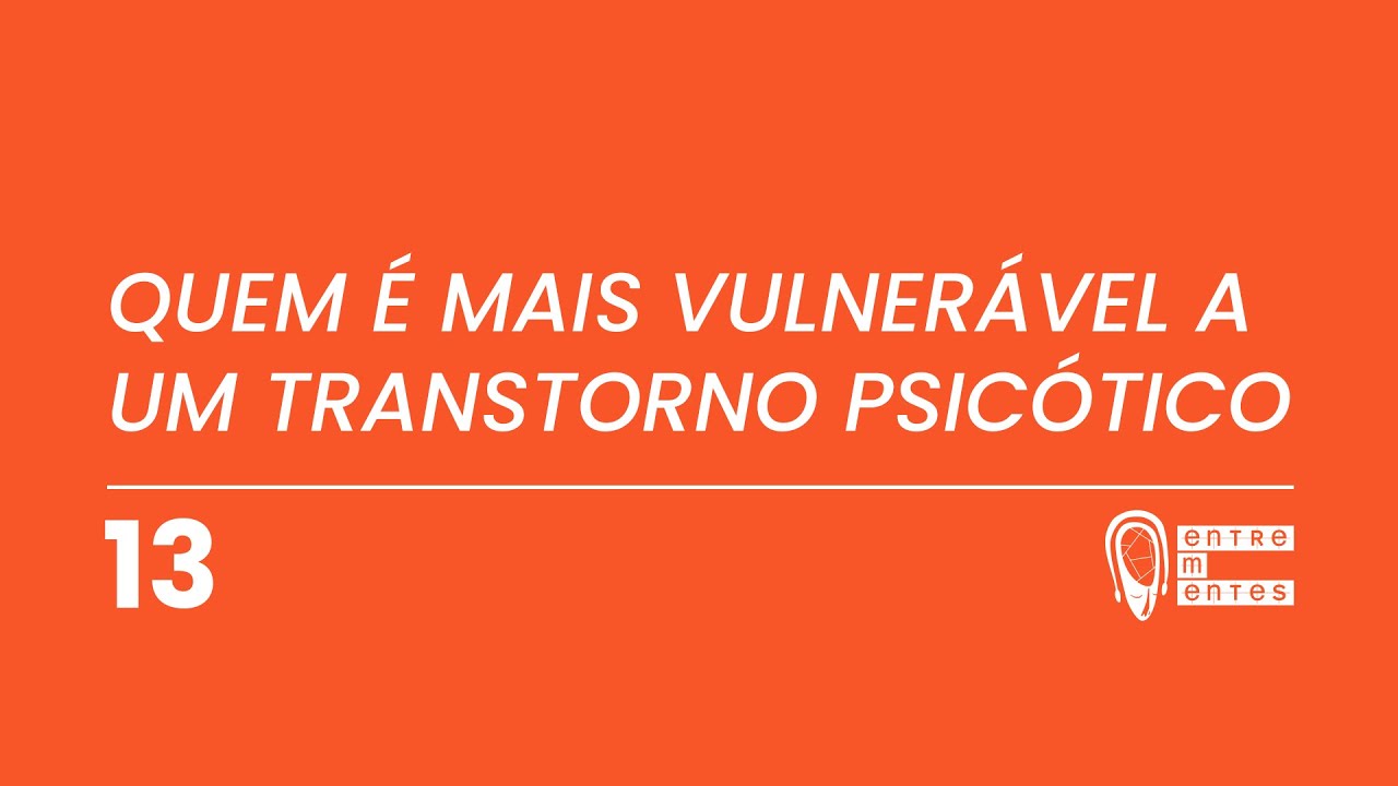 Quem é mais vulnerável a um transtorno psicótico?