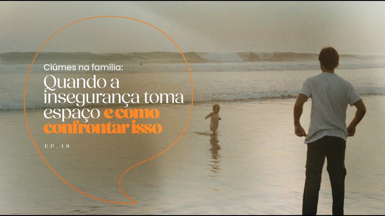 EP.48 | Ciúmes na família: Quando a insegurança toma espaço e como confrontar isso
