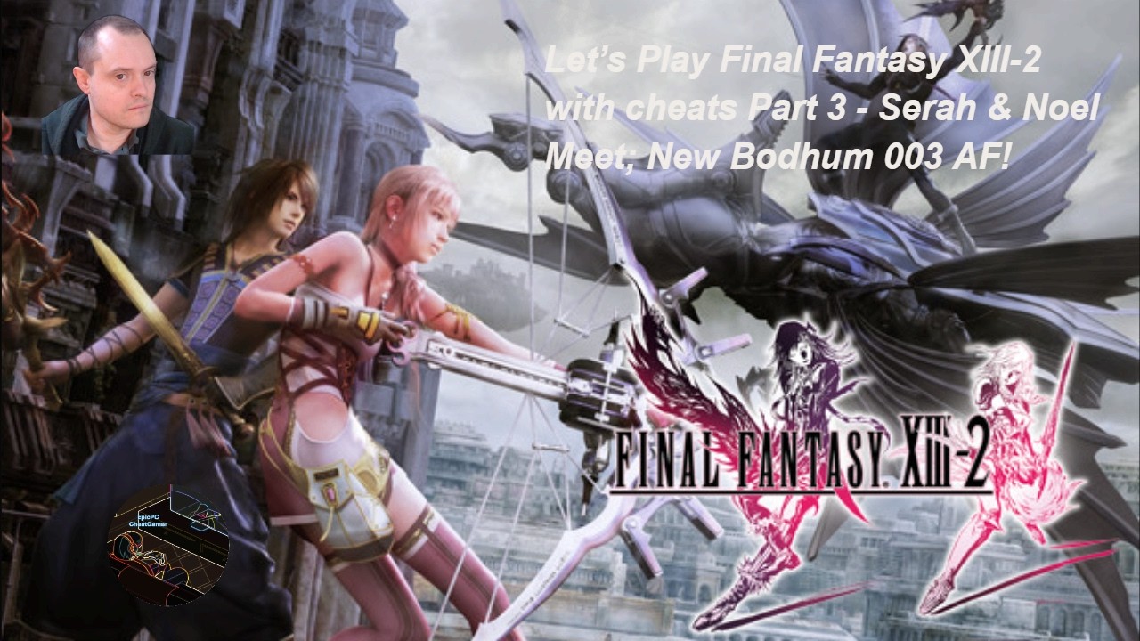 Let’s Play Final Fantasy XIII-2 with cheats Part 3 - Serah & Noel Meet; New Bodhum 003 AF!