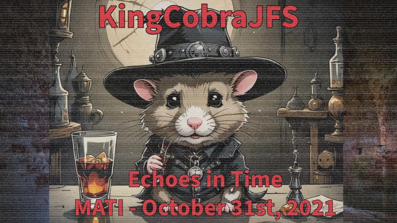 MATI : Echoes in Time: KingCobraJFS  Mad at the Internet October 31st 2021
