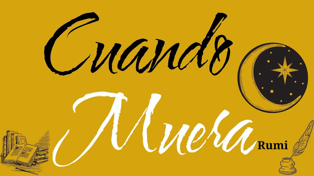 Cuando Muera — Rumi (Más allá del miedo y la tristeza)