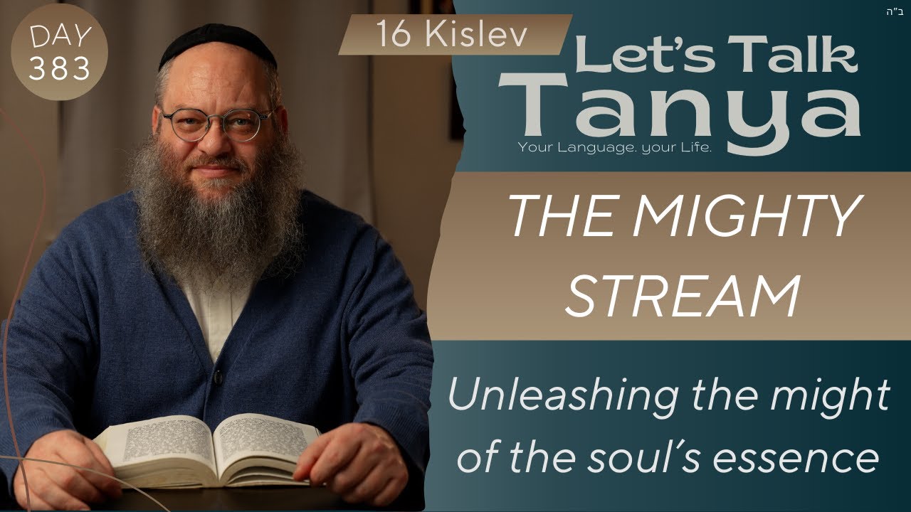 The Mighty Stream: Unleashing the might of the soul’s essence | 16 Kislev | Day 383 | Leap Year