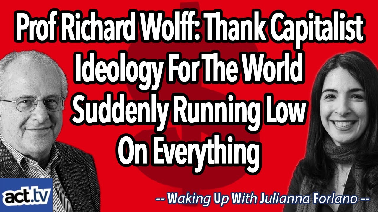 Prof Richard Wolff: Thank Capitalist Ideology For The World Suddenly Running Low On Everything