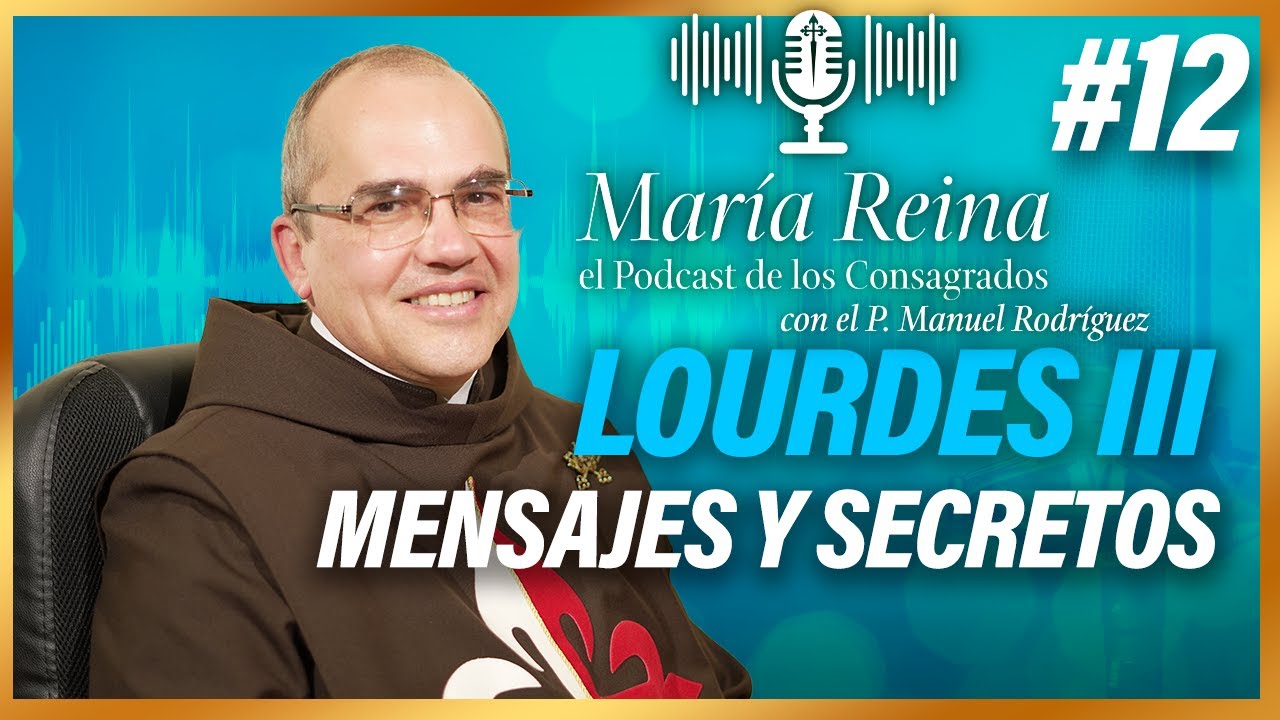 Lourdes III: Mensajes y secretos | MARÍA REINA, el Podcast de los Consagrados (19-abr-23)