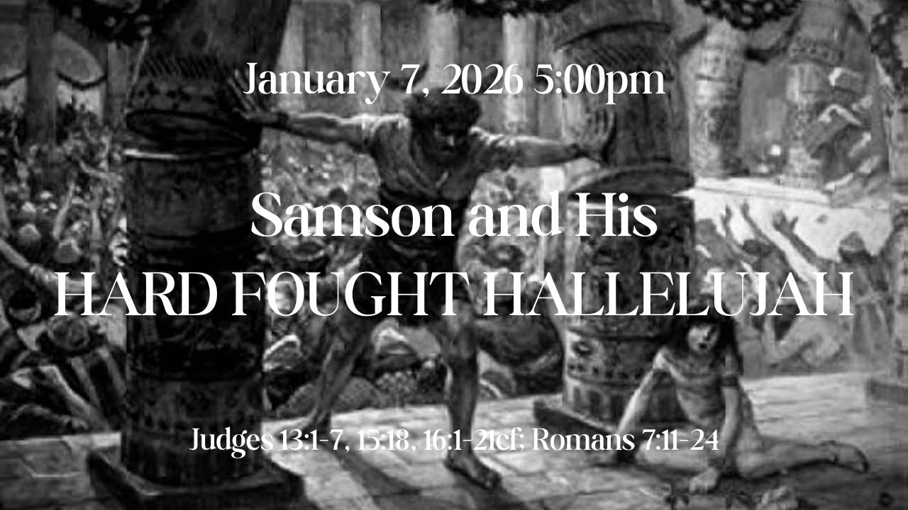 Samson & His Hard Fought Hallelujah?  Judges 13:1-7, 15:8, 16:1-21cf, Rom. 