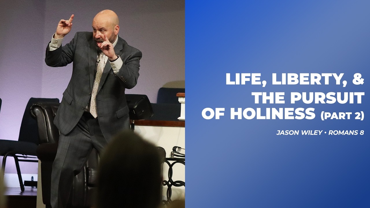 Jason Wiley - Life, Liberty, & The Pursuit of Holiness (Part 2) - Romans 8
