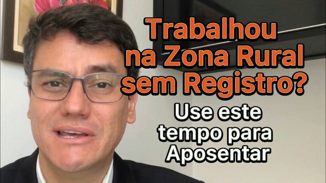 TRABALHO RURAL SEM REGISTRO CONTA PARA APOSENTADORIA