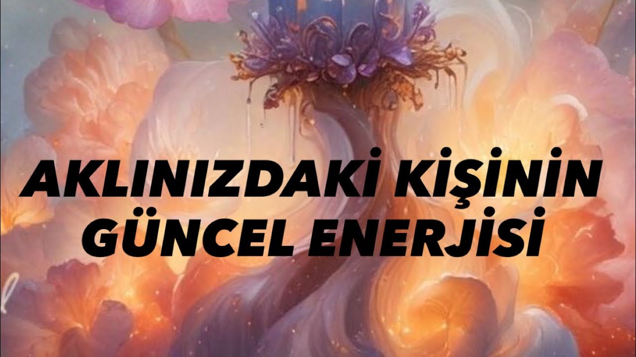 Aklınızdaki kişinin sizinle ilgili durumu & güncel enerjisi & mesajlar