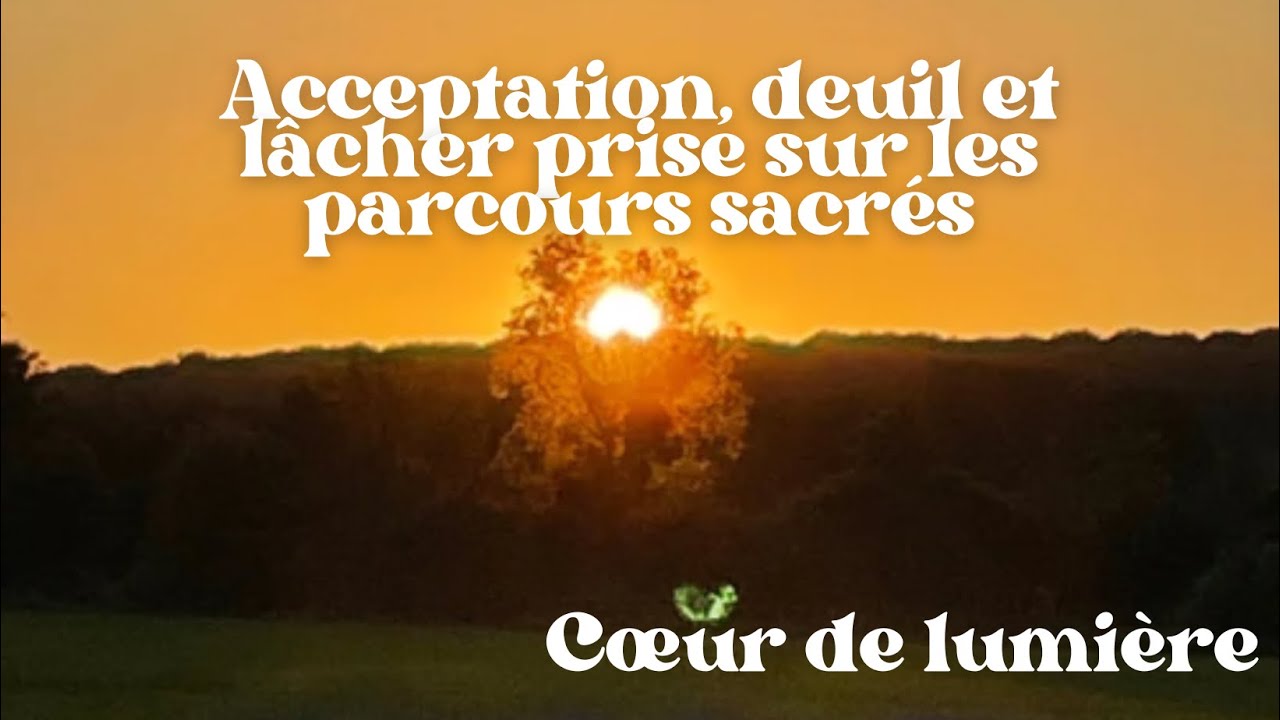 Parcours sacrés: l’acceptation, le deuil de la relation, le lâcher prise selon mon expérimentation 🫶
