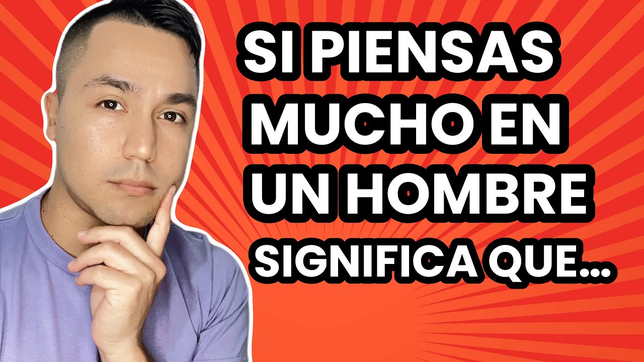 ¿Qué SIGNIFICA cuando PIENSAS MUCHO en un HOMBRE?