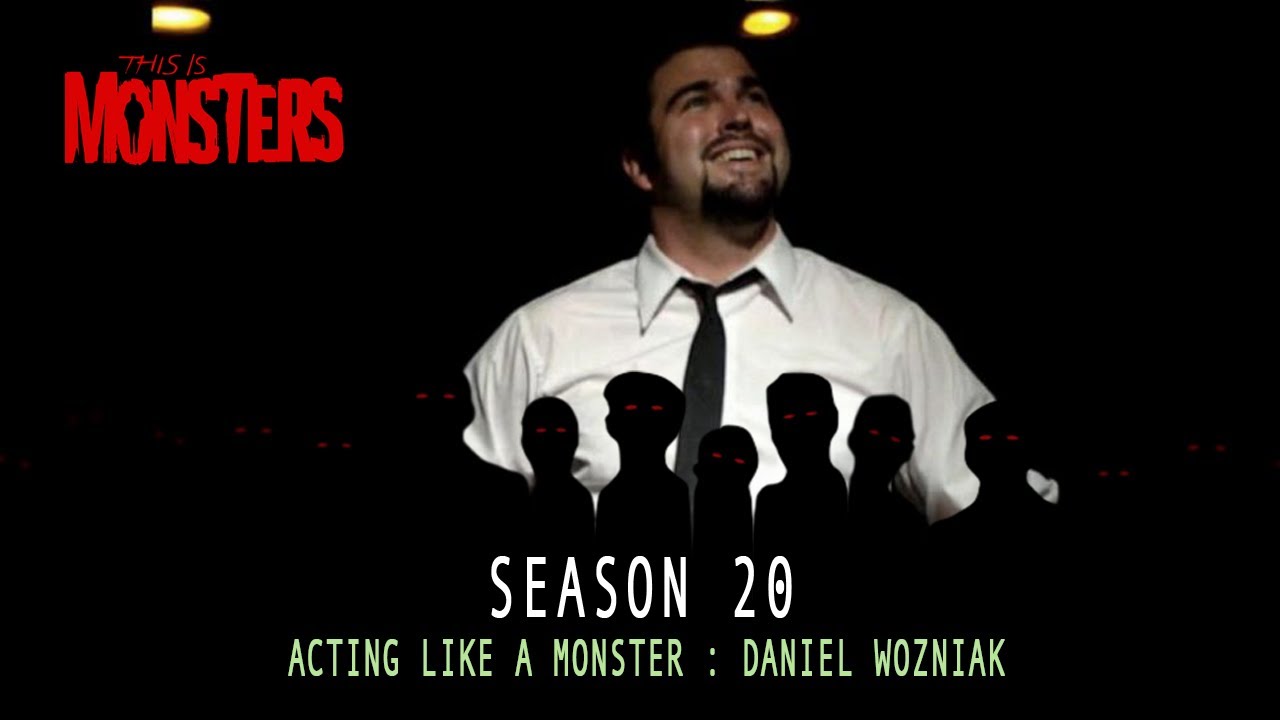Acting Like a Monster : Daniel Wozniak