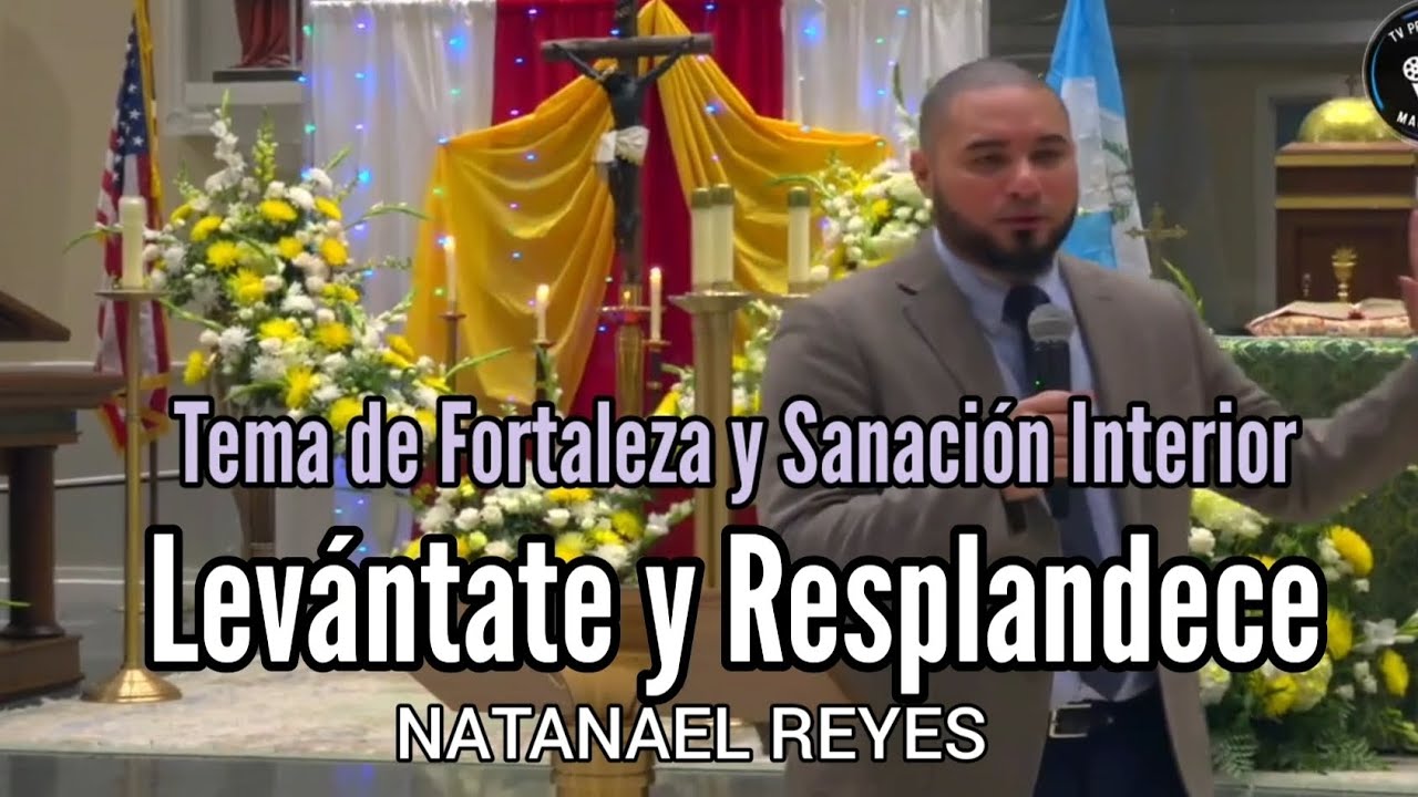 Tema de fortaleza y sanación interior: Levántate y Resplandece. Natanael Reyes