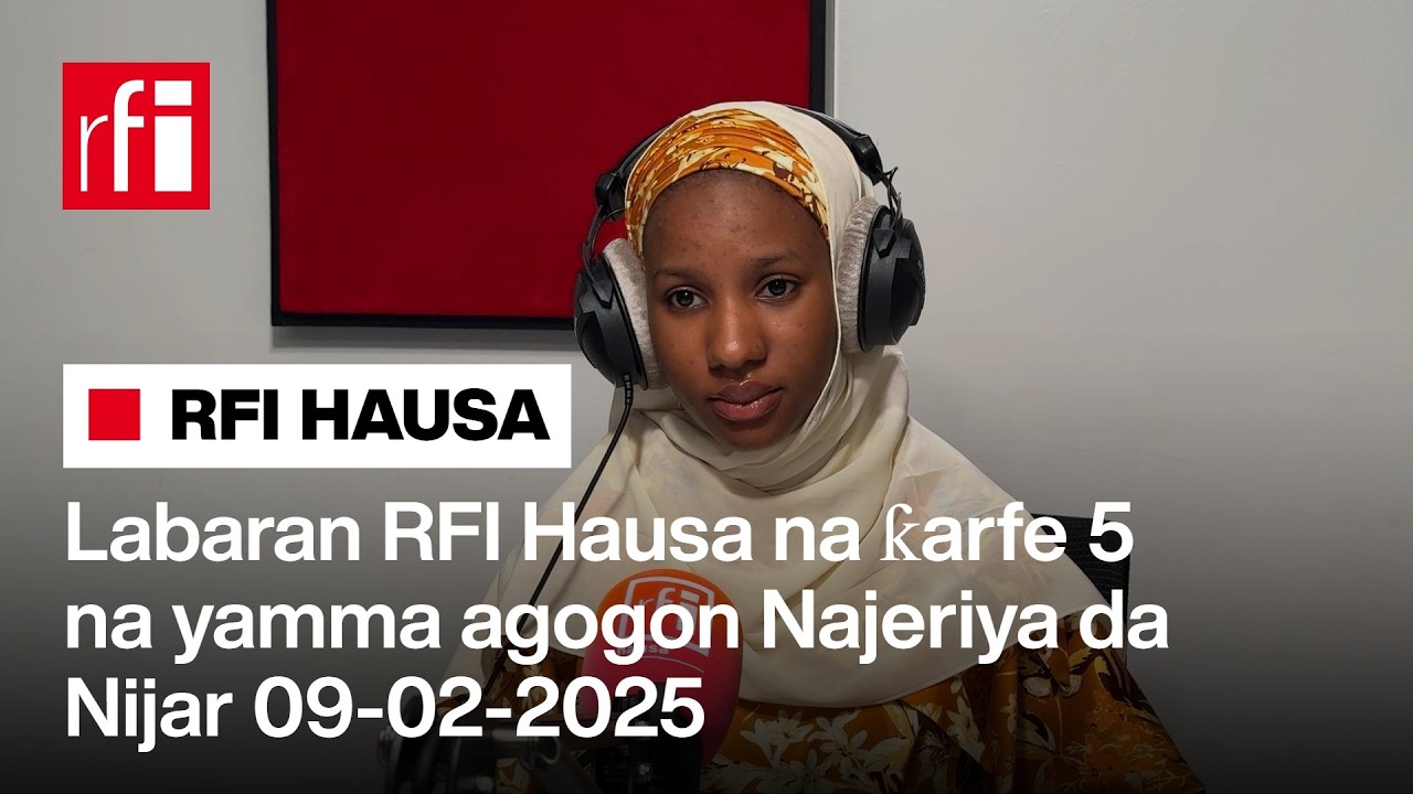 Labaran RFI Hausa na ƙarfe 5 na yamma agogon Najeriya da Nijar 09-02-2025… • RFI Hausa