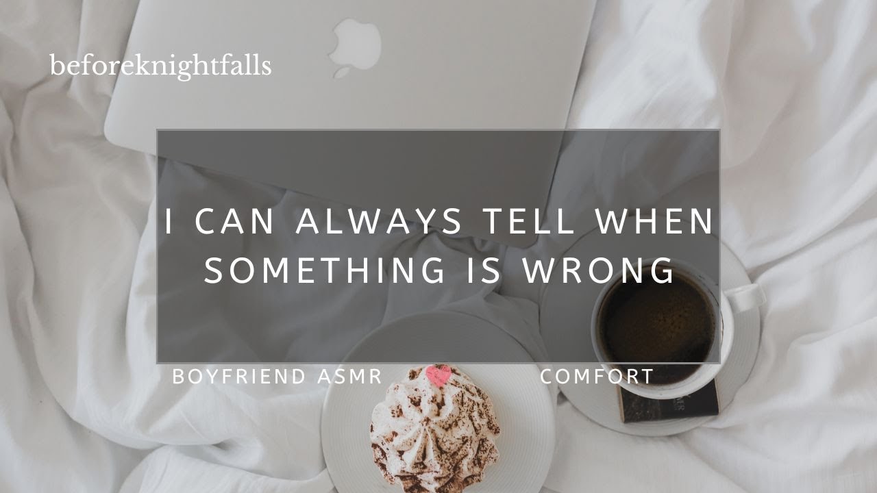 ASMR: i can always tell when something is wrong