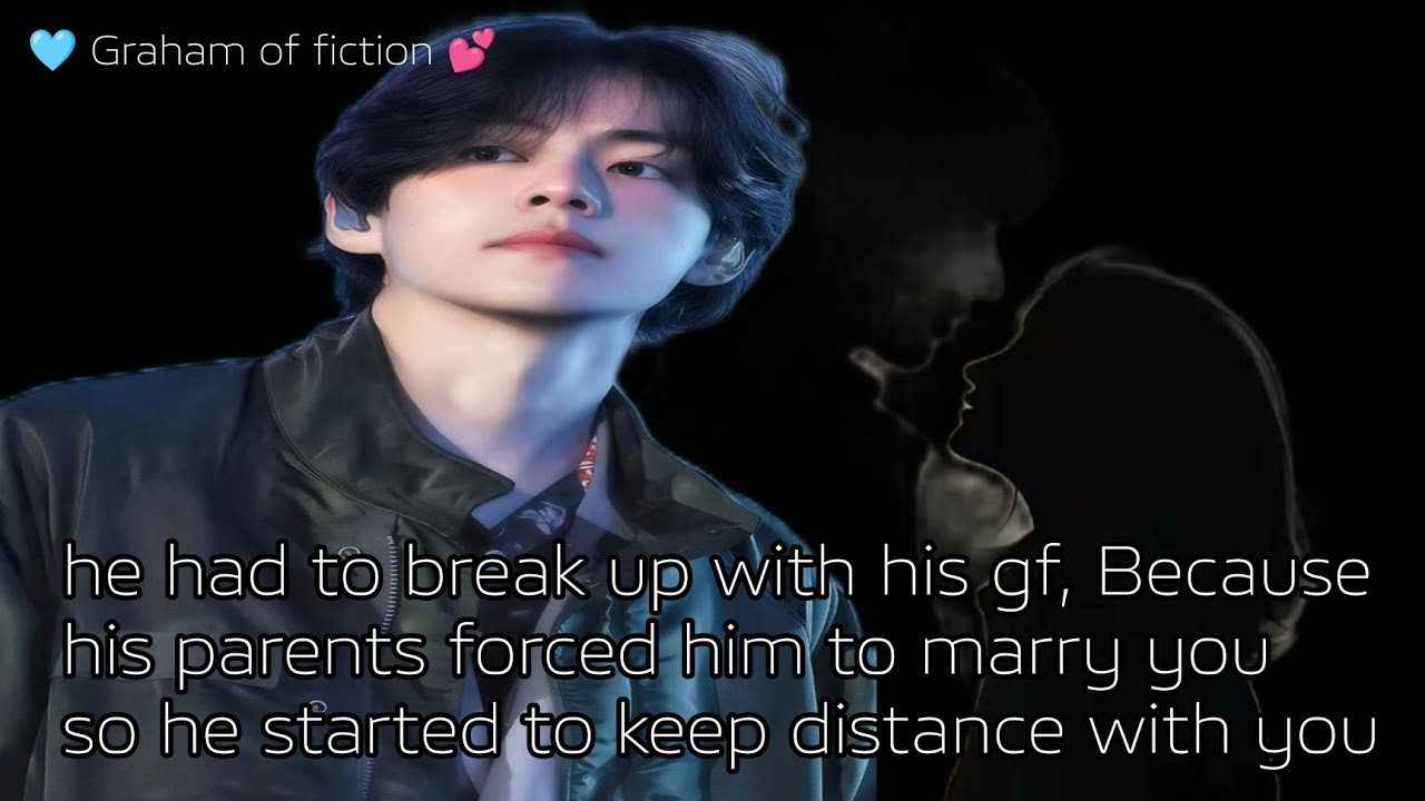 Tae ff//he had to break up with his gf, because his parents forced him to marry you, so he started..