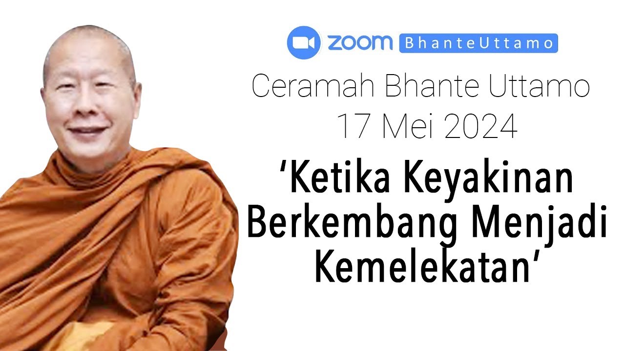Ceramah Bhante Uttamo 17 Mei 2024 : Ketika Keyakinan Berkembang Menjadi Kemelekatan