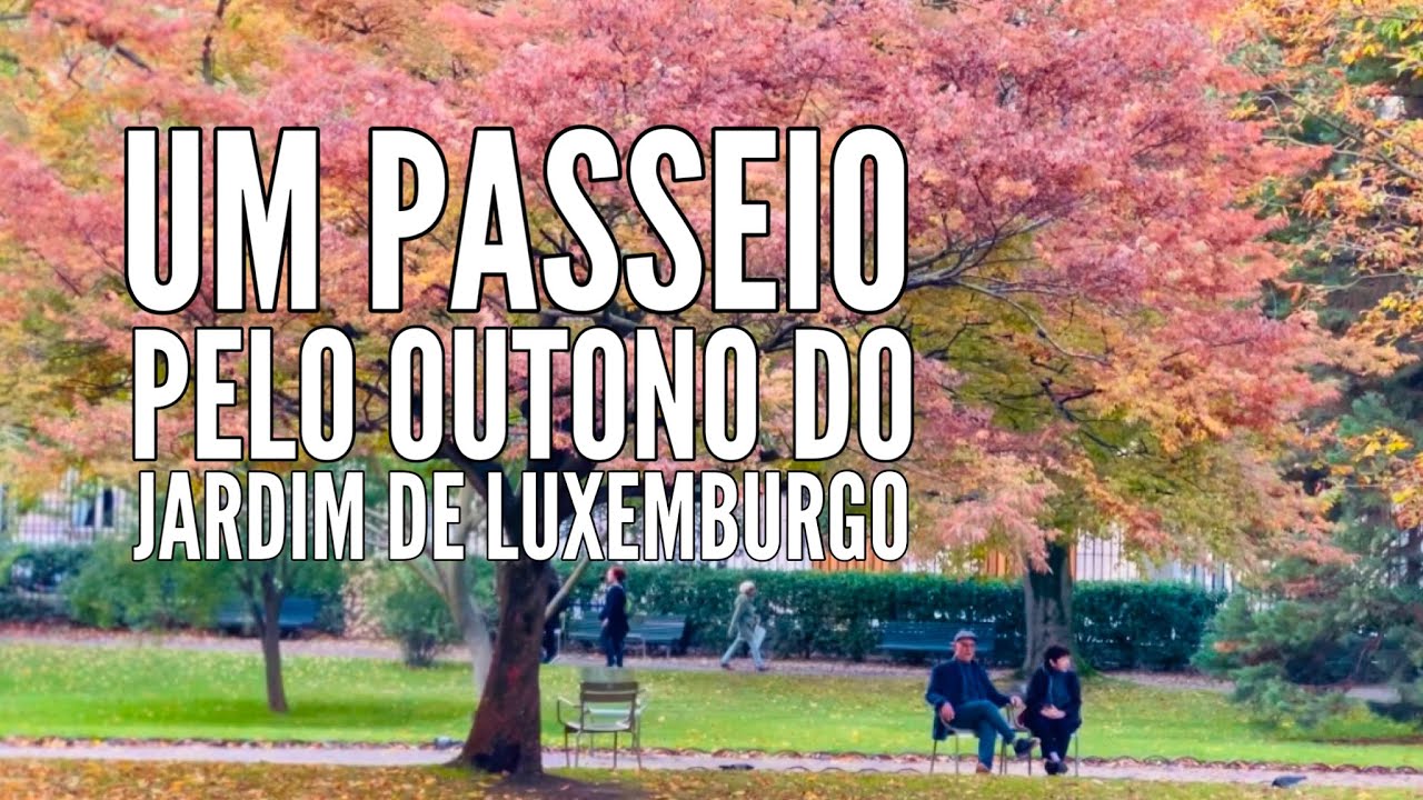 UM DIA ESPECIAL DE PASSEIO PELAS CORES DO OUTONO NO JARDIM DE LUXEMBURGO