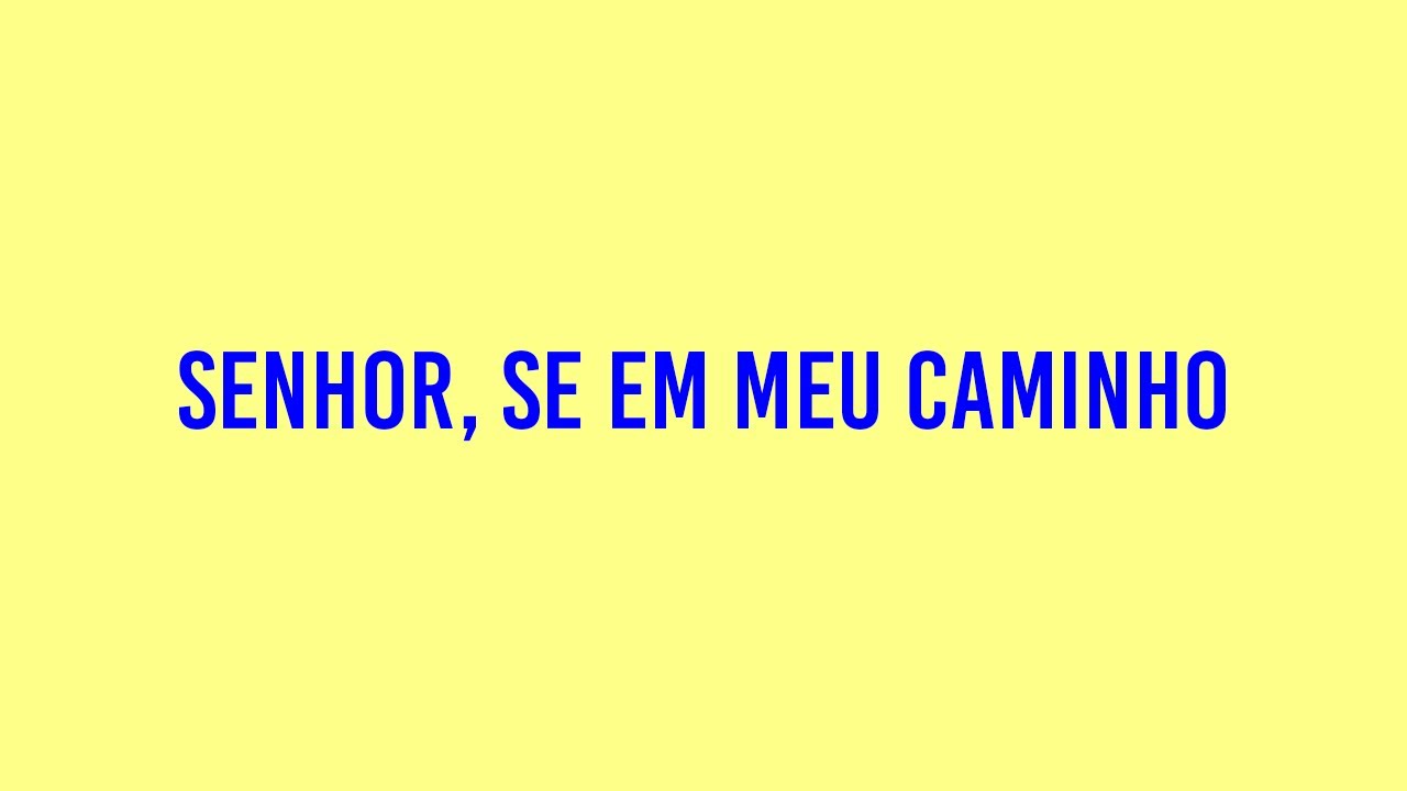 SENHOR, SE EM MEU CAMINHO