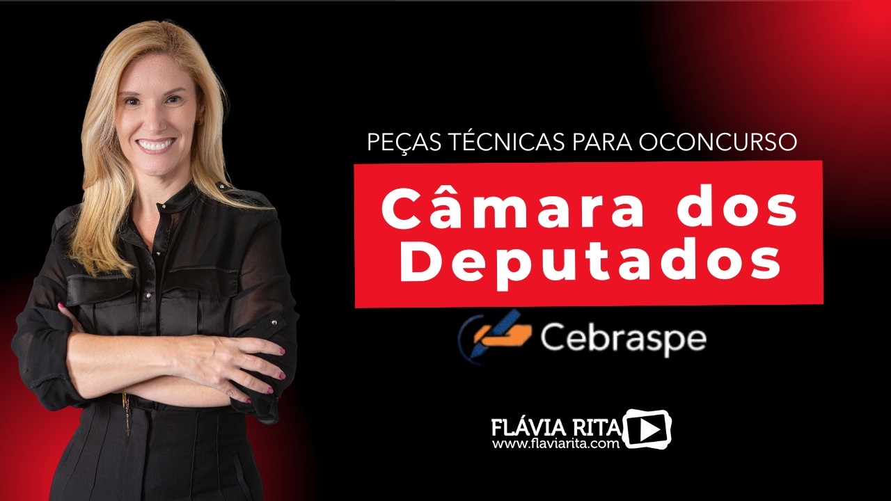 Peças Técnicas para Câmara dos Deputados - Cargo Policial Legislativo Federal - Prof. Flávia Rita.