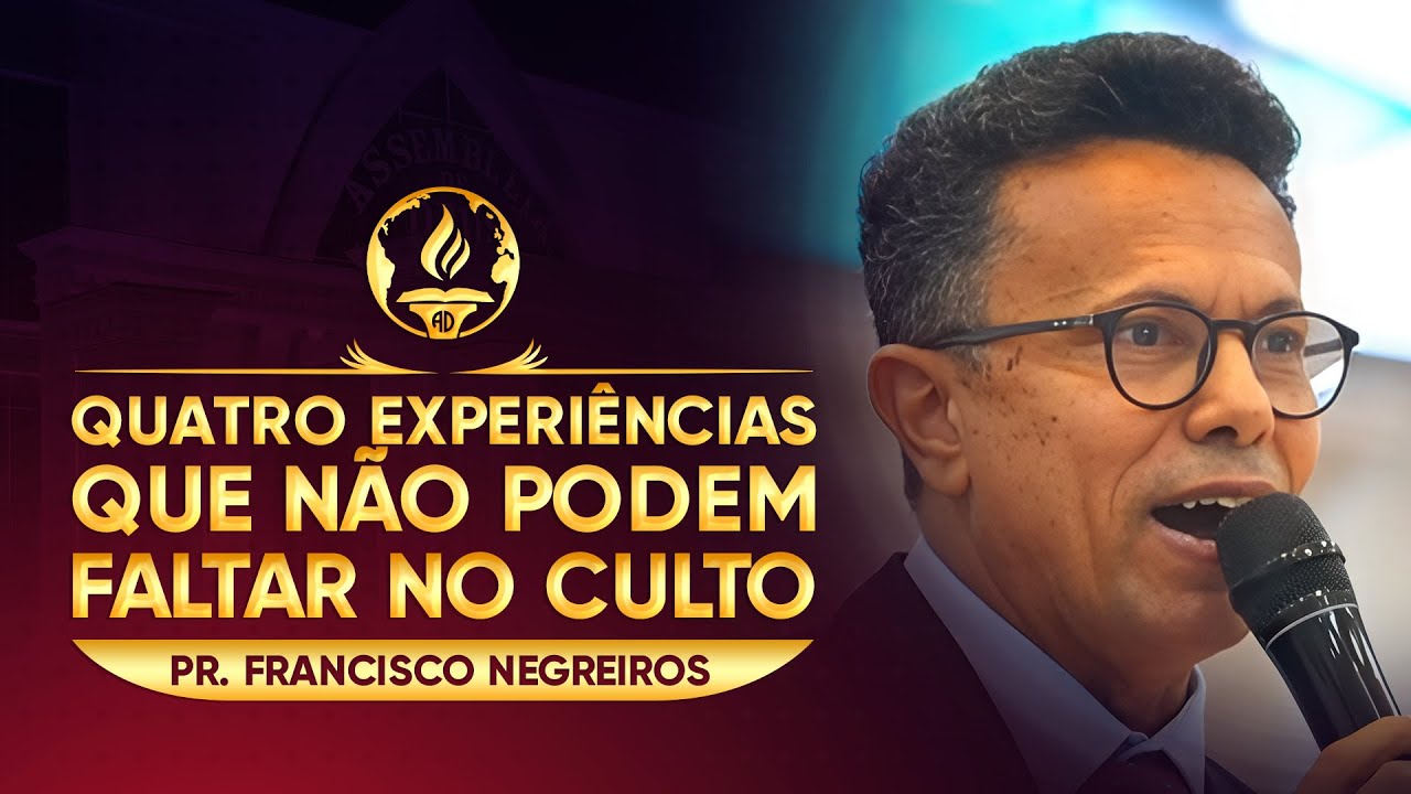 QUATRO EXPERIÊNCIAS QUE NÃO PODEM FALTAR NO CULTO | Pr. Francisco Negreiros