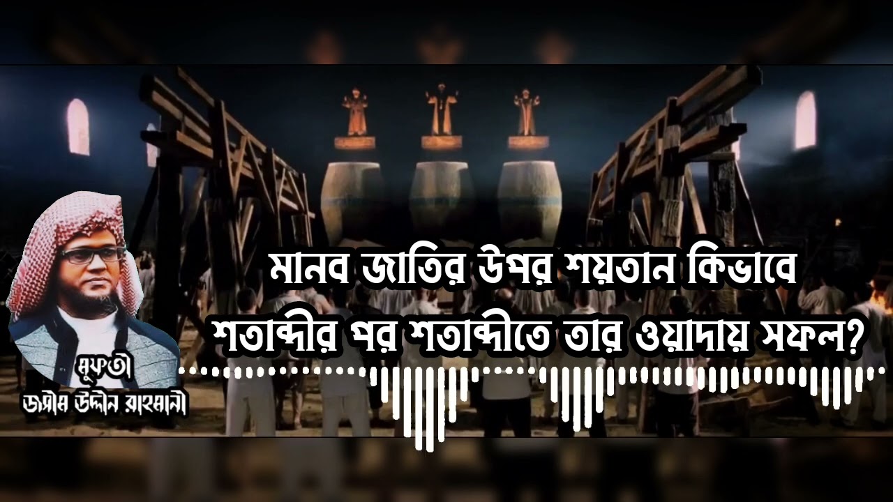 মানব জাতির বিরূদ্ধে শয়তান কিভাবে শতাব্দীর পর শতাব্দীতে তার ওয়াদায় সফল?মুফটি জসীম উদ্দীন রাহমানী