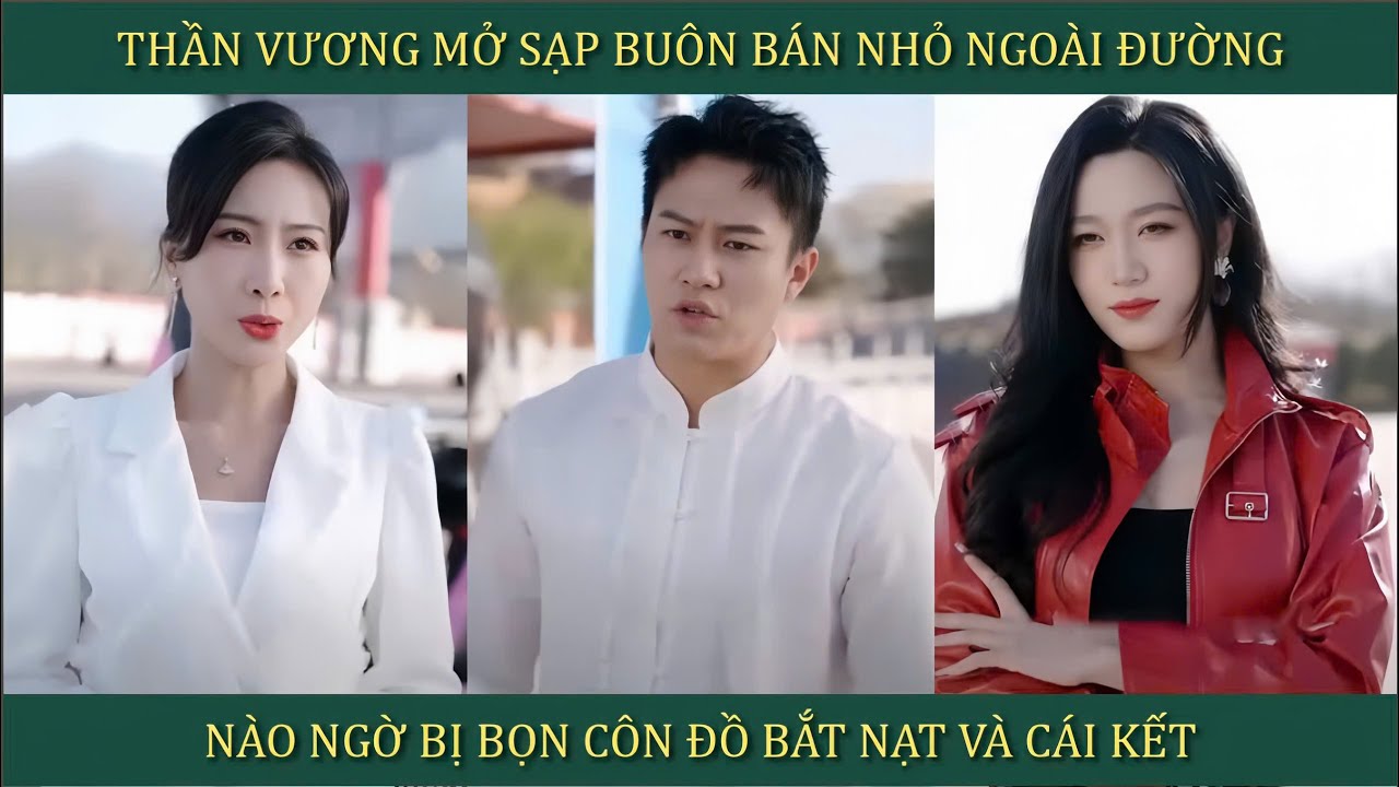 Thần Vương mở sạp hàng buôn bán nhỏ ngoài đường, nào ngờ bị nọn côn đồ bắt nạt và cái kết