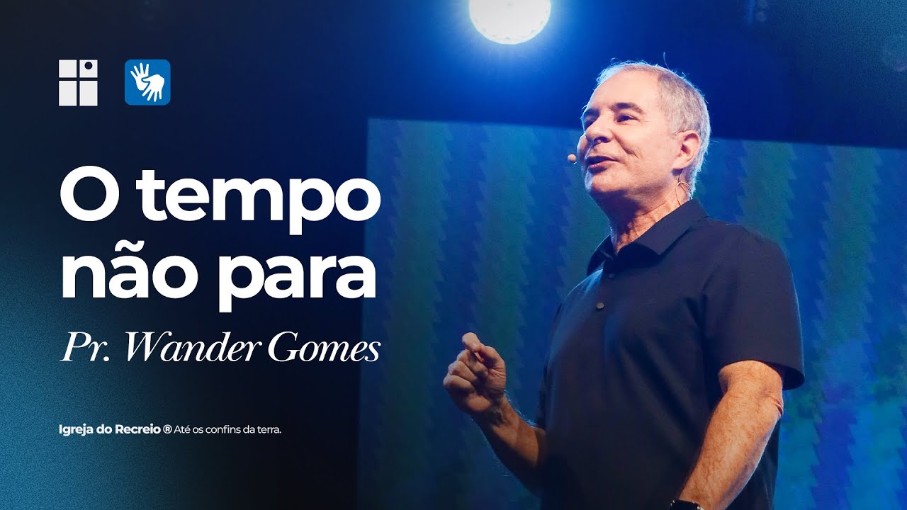 O TEMPO NÃO PARA | Pr. Wander Gomes