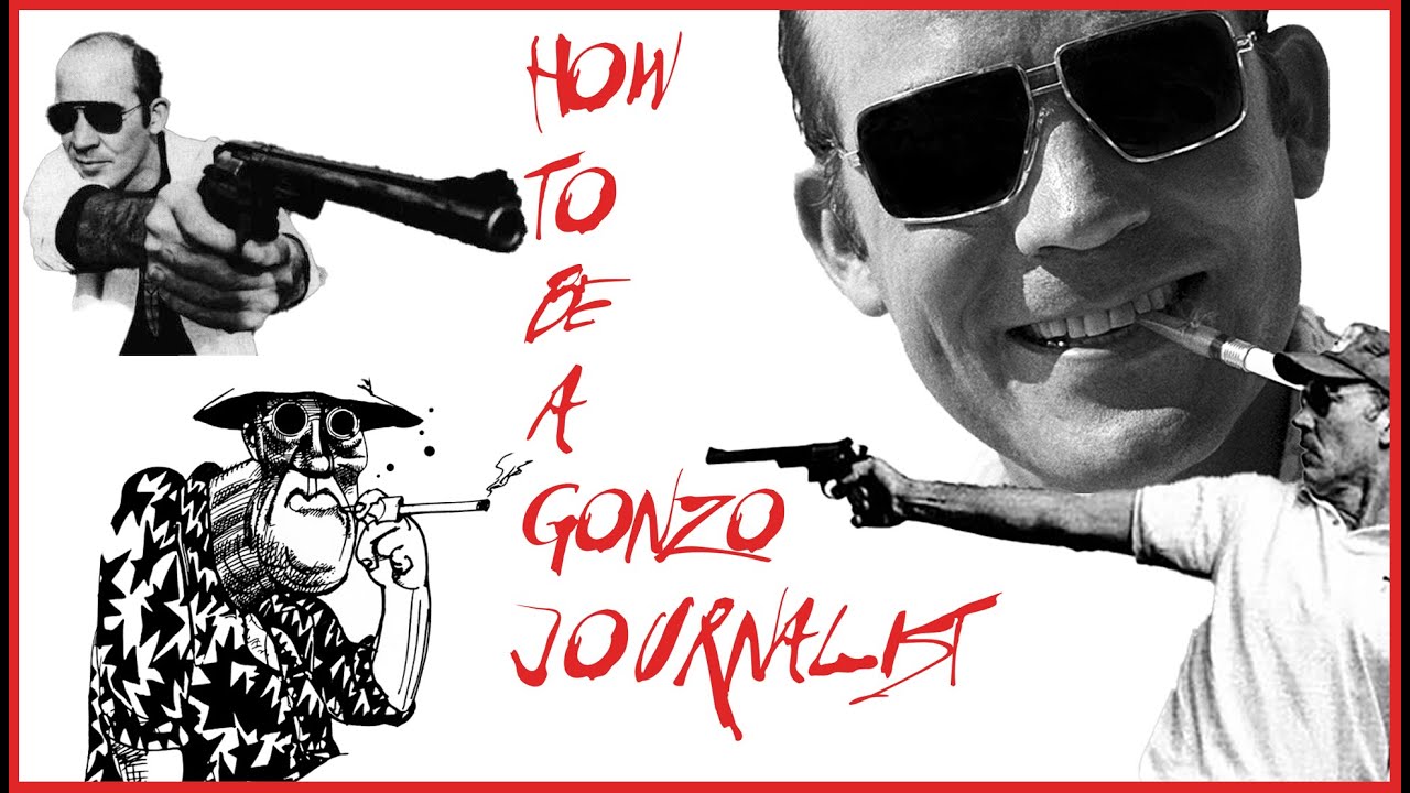 How To Be A Gonzo Journalist