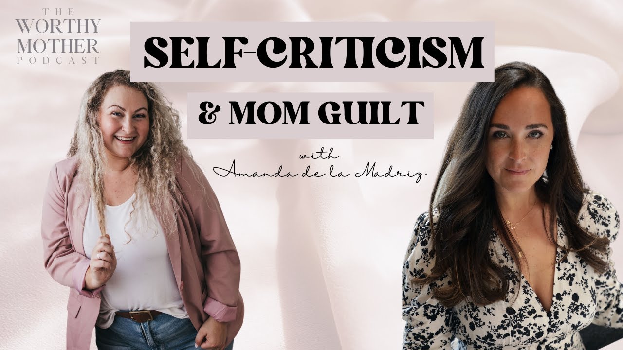 How Self-Criticism Contributes to Mom Guilt | Amanda de la Madriz | Full Ep 57