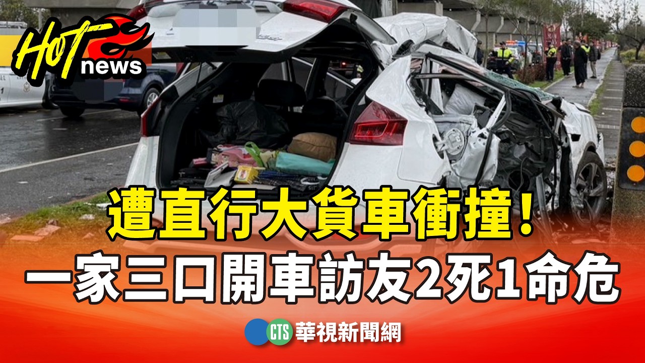 遭直行大貨車衝撞！　一家三口開車訪友2死1命危｜華視新聞 20260301 @CtsTw