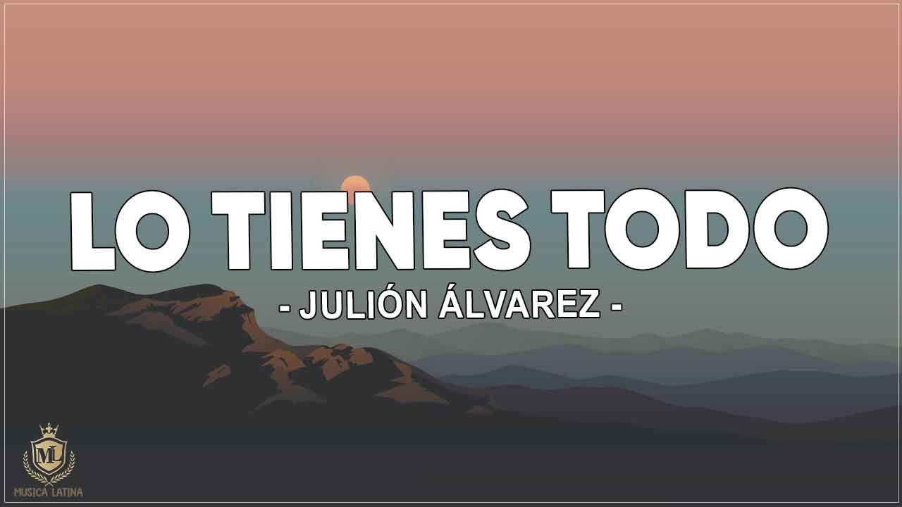 Lo Tienes Todo - Julion Alvarez y Su Norteño Banda ( Letra / Lyrics )