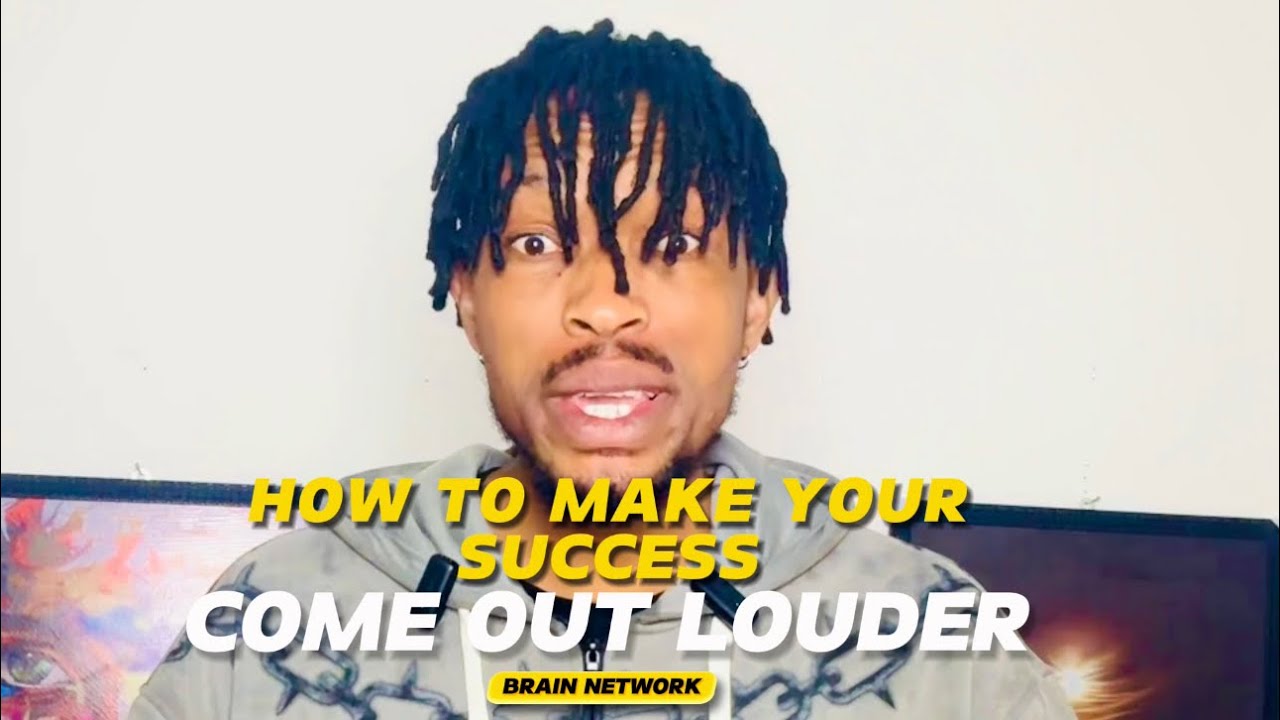 HOW TO MAKE A SUCCESS COME OUT LOUDER