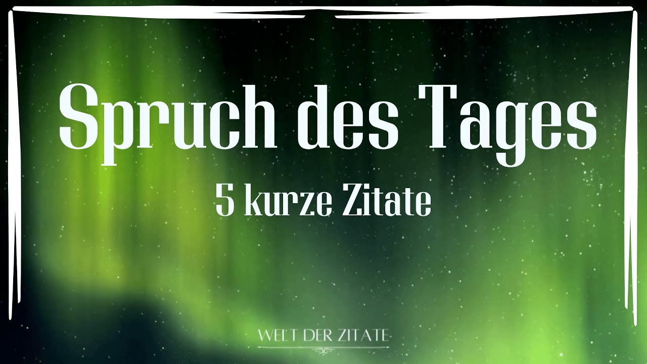 Spruch des Tages - 5 gute kurze Zitate Weisheiten, Lebensspr&uuml;che zum Nachdenken - lebensver&auml;ndernd