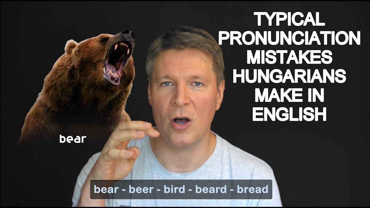 5 typical English pronunciation mistakes Hungarians make