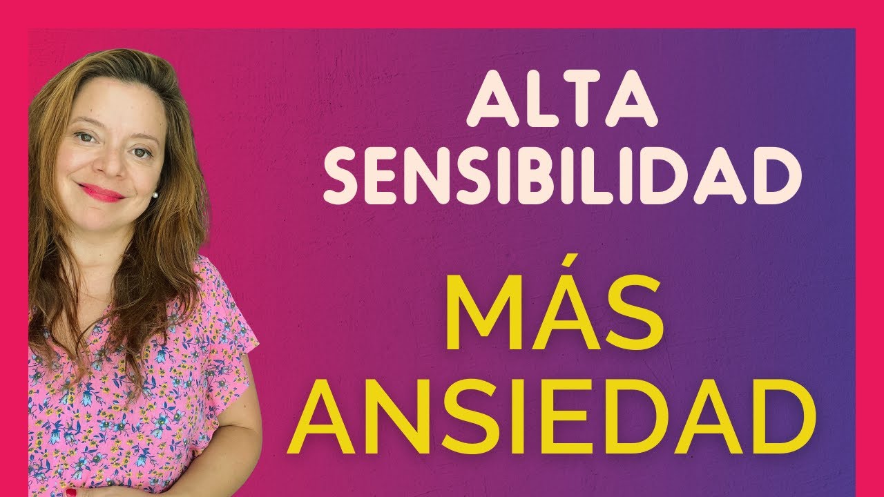 ¿Por qué las personas altamente sensibles sufren más ANSIEDAD?