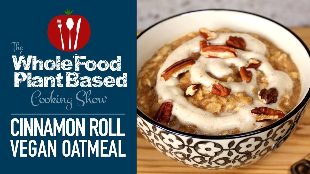 Vegan Cinnamon Roll Oatmeal : The Whole Food Plant Based Cooking Show