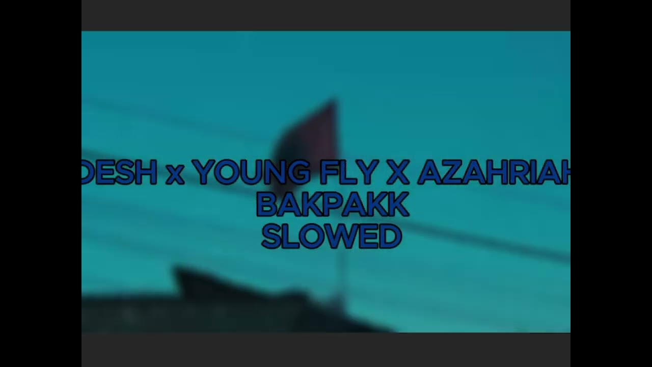 🎵🧳 DESH x YOUNG FLY x AZAHRIAH - BAKPAKK (SLOWED) 🎵🧳