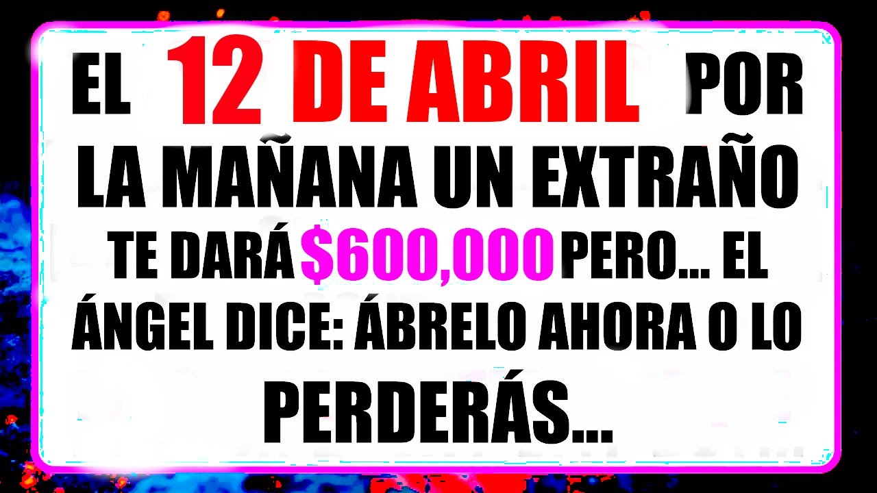 11:11😇 El Ángel Dice, El 12 de ABRIL un Extraño te Dará $600,000 Pero... #mensajedelosangeles