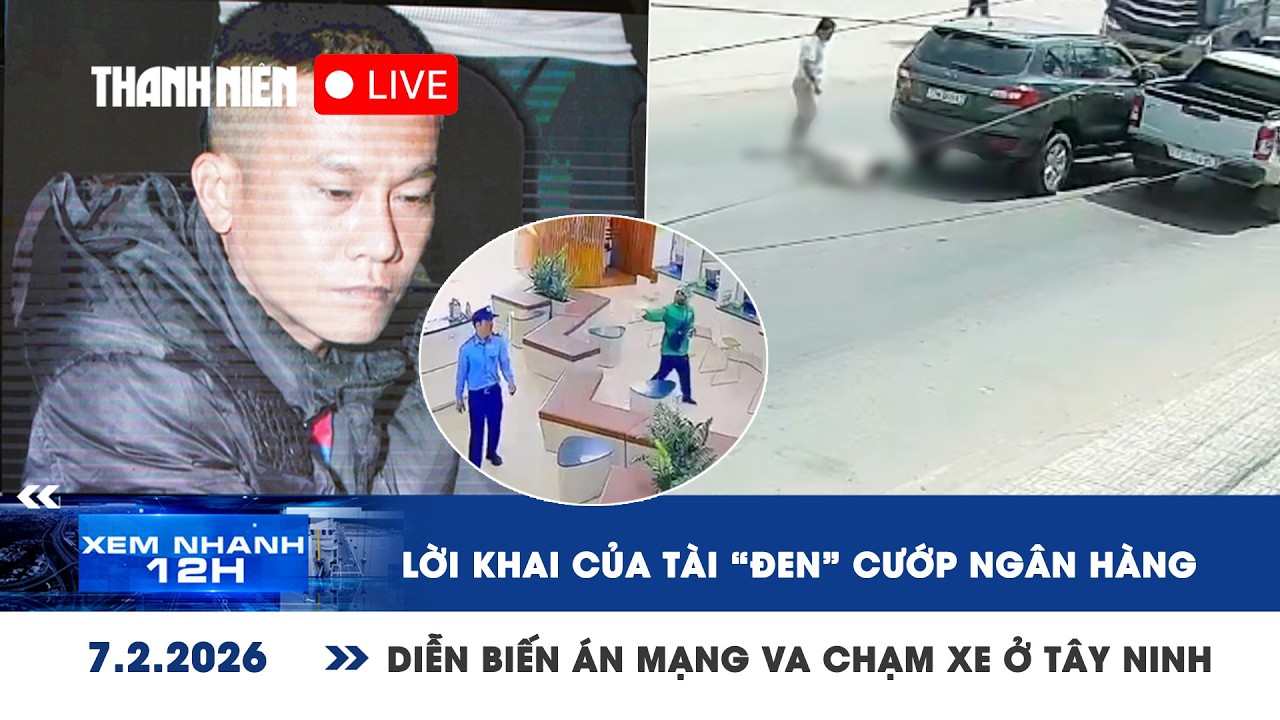 [LIVE] XEM NHANH 12H: Lời khai của Tài đen cướp ngân hàng | Diễn biến án mạng va chạm xe ở Tây Ninh