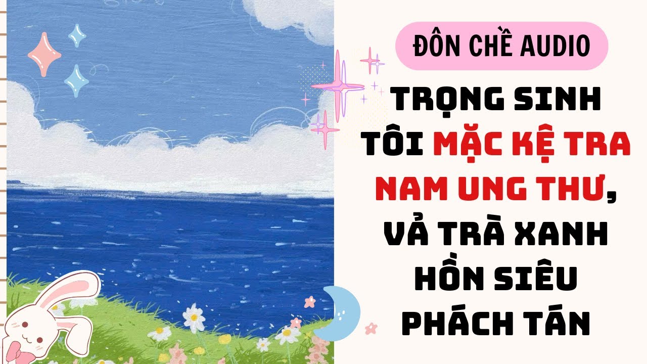 FULL AUDIO| TRỌNG SINH TÔI MẶC KỆ TRA NAM UNG THƯ, VẢ TRÀ XANH HỒN SIÊU PHÁCH TÁN | Tập vẽ tô màu