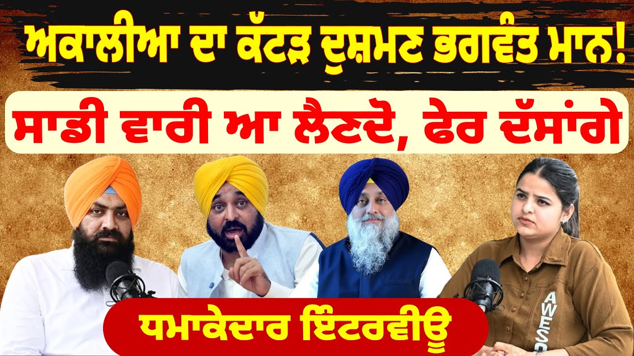 PODCAST : ਅਕਾਲੀਆ ਦਾ ਕੱਟੜ ਦੁਸ਼ਮਣ ਭਗਵੰਤ ਮਾਨ! ਸਾਡੀ ਵਾਰੀ ਆ ਲੈਣਦੋ, ਫੇਰ ਦੱਸਾਂਗੇ