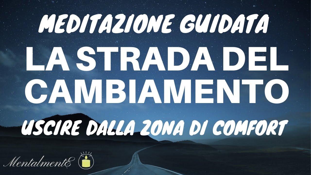 Meditazione Guidata - La Strada Del Cambiamento - Uscire Dalla Zona Di Comfort - MentalmentE