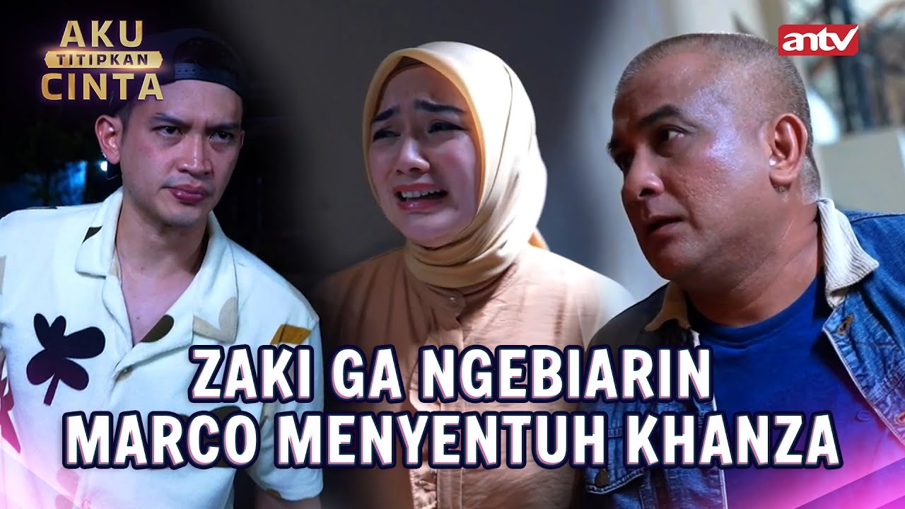 Zaki Mau Nyelamatin Khanza Dari Terkaman Marco! | Aku Titipkan Cinta ANTV Eps 34 Full