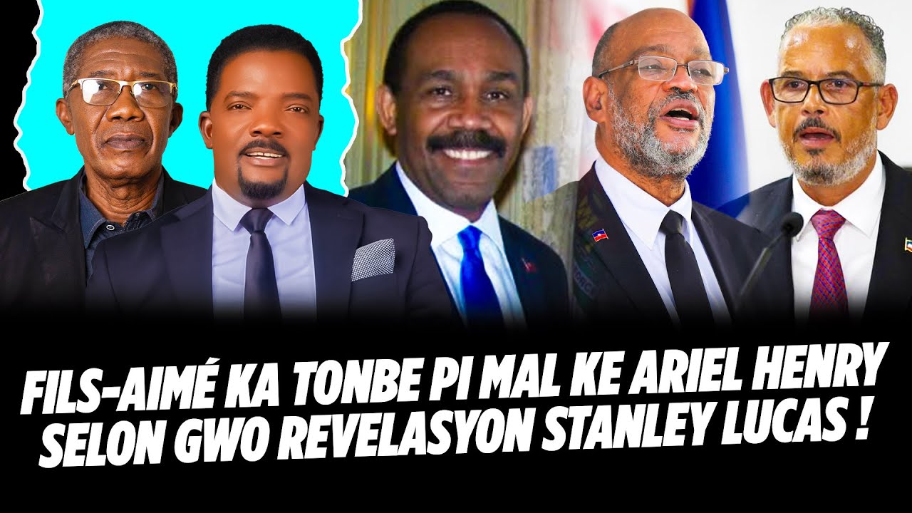 FILS AIMÉ KA TONBE PI MAL KE ARIEL HENRY SELON GWO REVELASYON STANLEY LUCAS PRAL GEN KOURI NAN LA R