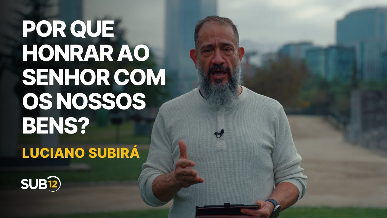 Luciano Subirá - POR QUE HONRAR AO SENHOR COM OS NOSSOS BENS? | SUB12
